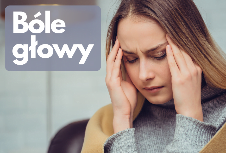 bóle głowy, szumy uszne, migreny, zawroty głowy
